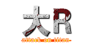 大Ｒ (attack on titan)