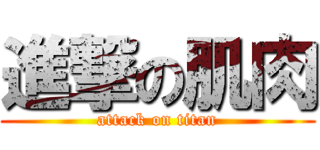 進撃の肌肉 (attack on titan)