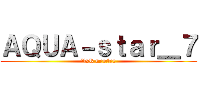 ＡＱＵＡ－ｓｔａｒ＿７ (VxR member)