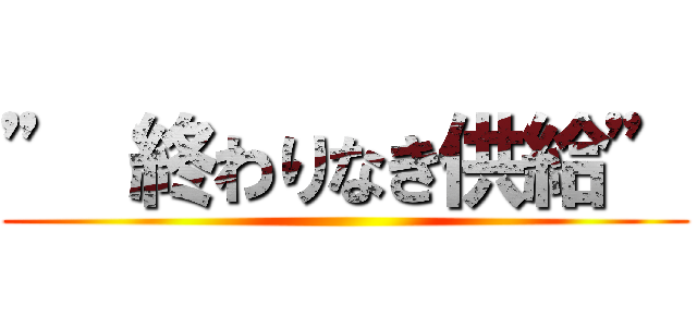 ” 終わりなき供給” ()