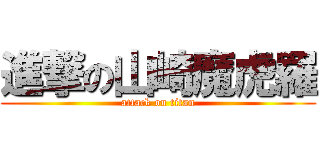 進撃の山崎魔虎羅 (attack on titan)