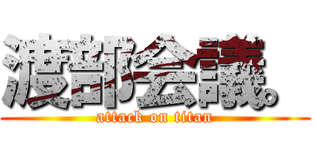 渡部会議。 (attack on titan)