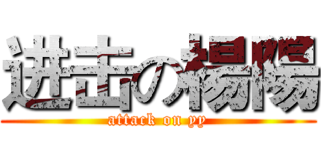 进击の楊陽 (attack on yy)