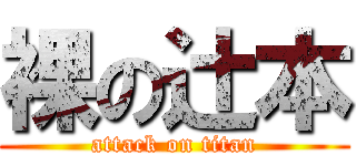 裸の辻本 (attack on titan)