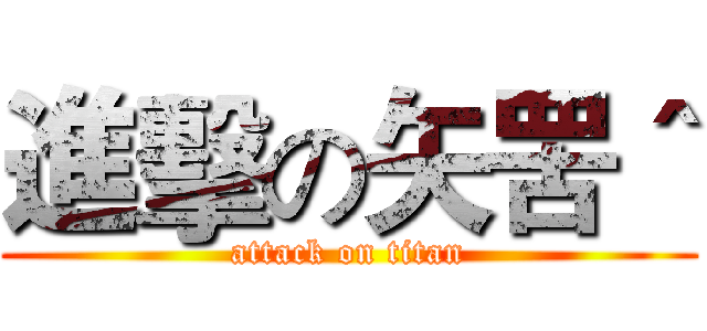 進擊の矢罟＾ (attack on titan)