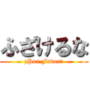 ふざけるな (¡Por Favor!)