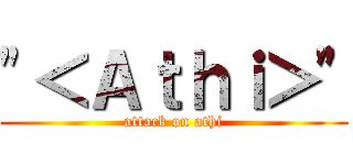 \"＜Ａｔｈｉ＞\" (attack on athi)