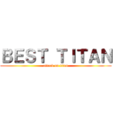 ＢＥＳＴ ＴＩＴＡＮ (attack on titan)