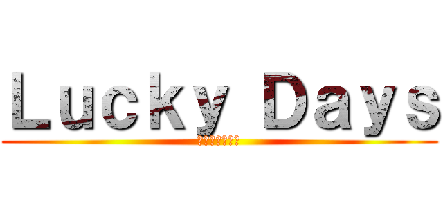 Ｌｕｃｋｙ Ｄａｙｓ (ラッキーデイズ)