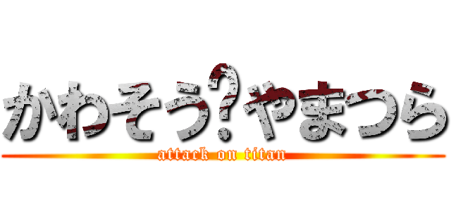 かわそう💛やまつら (attack on titan)
