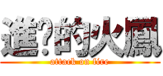 進擊的火鳳 (attack on fire)