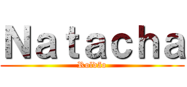 Ｎａｔａｃｈａ (Roldão)