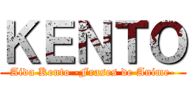 ＫＥＮＴＯ (Aida Kento -Frases de Anime-)