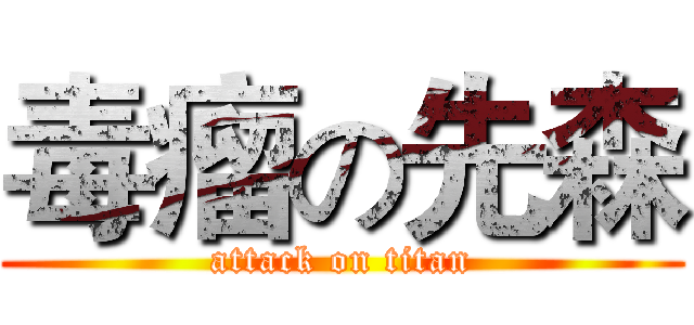 毒瘤の先森 (attack on titan)