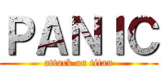 ＰＡＮＩＣ (attack on titan)