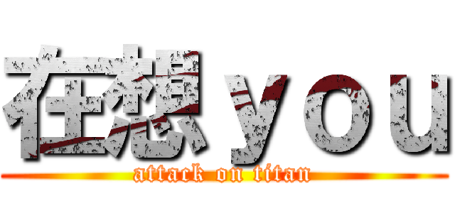 在想ｙｏｕ (attack on titan)