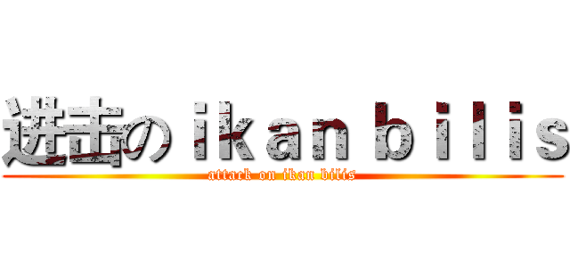 进击のｉｋａｎ ｂｉｌｉｓ (attack on ikan bilis)