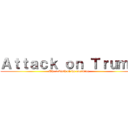 Ａｔｔａｃｋ ｏｎ Ｔｒｕｍｐ (The rebirth of the uprising)