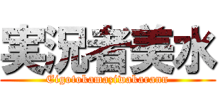 実況者美水 (Eigotokamaziwakarann)