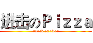 进击のＰｉｚｚａ (attack on titan)