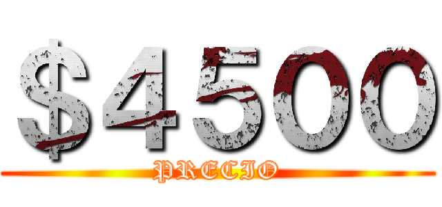 ＄４５００ (PRECIO)