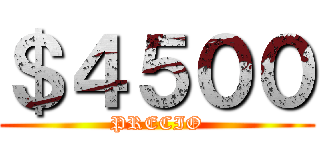 ＄４５００ (PRECIO)
