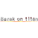 Ｂａｒａｋ ｏｎ ｔｉｔａｎ (タイタンのバラク)