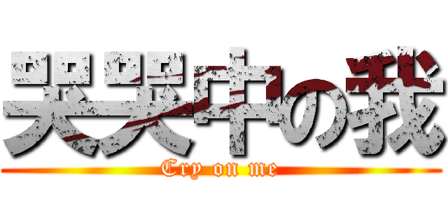 哭哭中の我 (Cry on me)