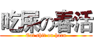 吃屎の春活 (Eat shit on haru)