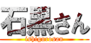 石黒さん (ishigurosan)