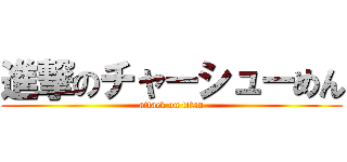 進撃のチャーシューめん (attack on titan)