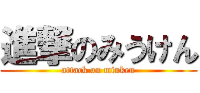 進撃のみうけん (attack on miuken)