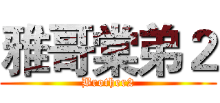 雅哥棠弟２ (Brother2)