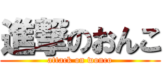 進撃のおんこ (attack on wonco)