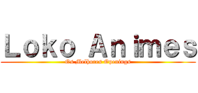 Ｌｏｋｏ Ａｎｉｍｅｓ (Os Melhores Openings)