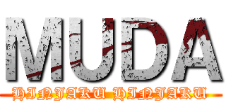 ＭＵＤＡ (HINJAKU HINJAKU)