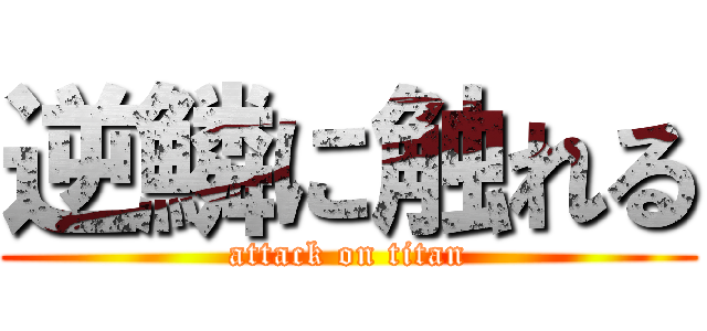 逆鱗に触れる (attack on titan)