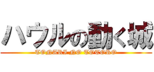 ハウルの動く城 (TONARI NO TOTORO)