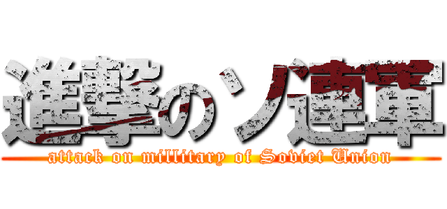 進撃のソ連軍 (attack on millitary of Soviet Union)