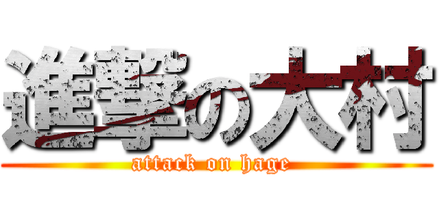 進撃の大村 (attack on hage )