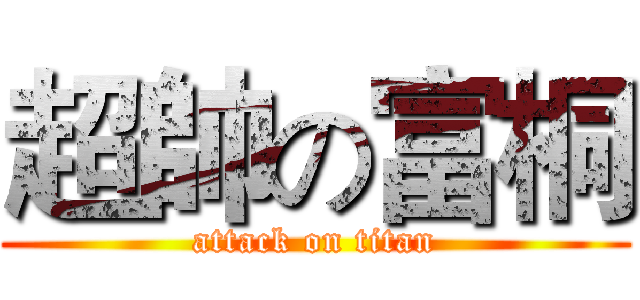 超帥の富桐 (attack on titan)
