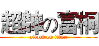超帥の富桐 (attack on titan)