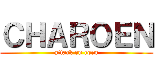 ＣＨＡＲＯＥＮ (attack on roen)