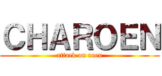ＣＨＡＲＯＥＮ (attack on roen)