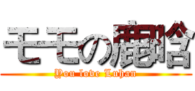 モモの鹿晗 (You love Luhan)