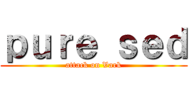 ｐｕｒｅ ｓｅｄ (attack on Vark)