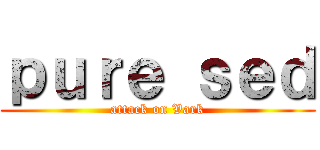 ｐｕｒｅ ｓｅｄ (attack on Vark)