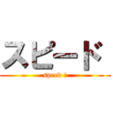 スピード  (speed !)