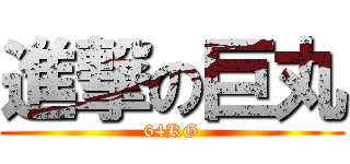 進撃の巨丸 (64KG)