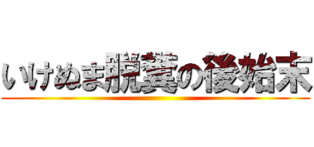 いけぬま脱糞の後始末 ()